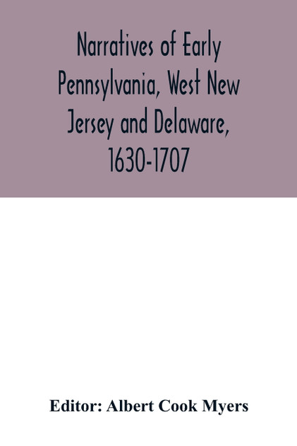 Narratives of early Pennsylvania, West New Jersey and Delaware, 1630-1707