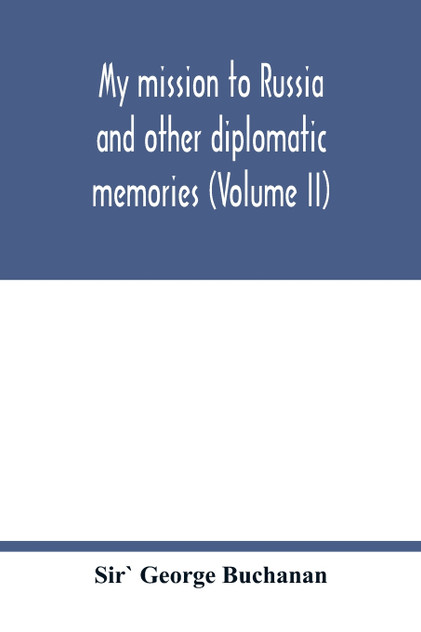 My mission to Russia and other diplomatic memories (Volume II)