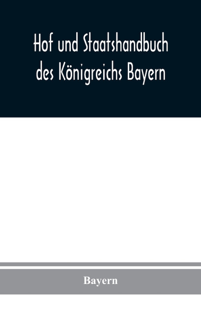 Hof und Staatshandbuch des Königreichs Bayern Hof und Staatshandbuch des Königreichs Bayern