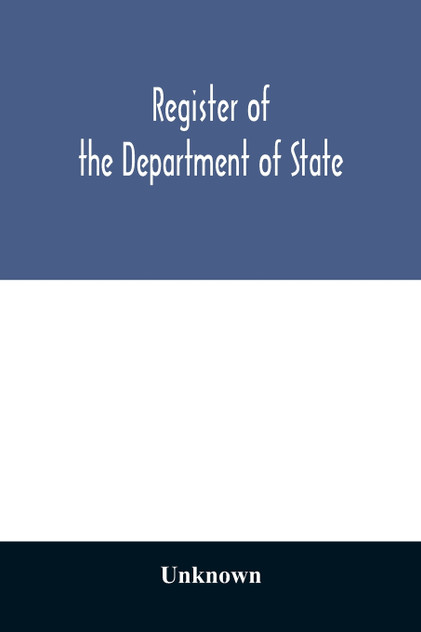 Register of the Department of State; containing a list of persons employed in the department and in the diplomatic, consular and territorial service of the United States, with maps showing where the ministers and consuls are resident abroad Register of the Department of State; containing a list of persons employed in the department and in the diplomatic, consular and territorial service of the United States, with maps showing where the ministers and consuls are resident abroad
