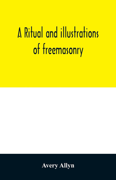 A ritual and illustrations of freemasonry A ritual and illustrations of freemasonry