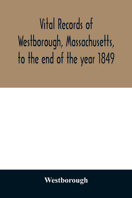 Vital records of Westborough, Massachusetts, to the end of the year 1849 Vital records of Westborough, Massachusetts, to the end of the year 1849