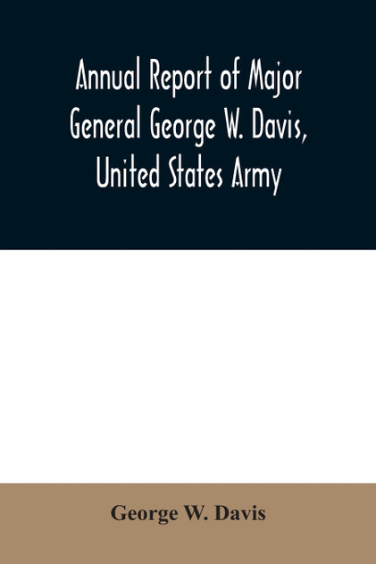 Annual report of Major General George W. Davis, United States Army commanding Division of the Philippines from October 1, 1902 to July 26, 1903