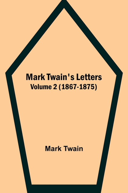 Mark Twain's Letters - Volume 2 (1867-1875) Mark Twain's Letters - Volume 2 (1867-1875)