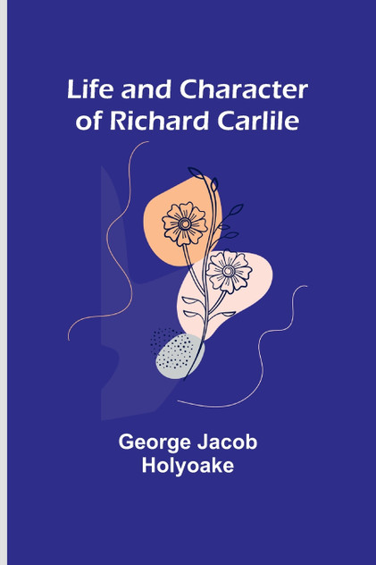 Life and Character of Richard Carlile Life and Character of Richard Carlile
