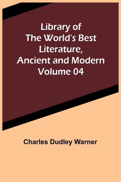 Library of the World's Best Literature, Ancient and Modern Volume 04 Library of the World's Best Literature, Ancient and Modern Volume 04