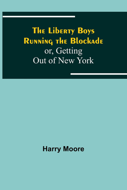 The Liberty Boys Running the Blockade; or, Getting Out of New York The Liberty Boys Running the Blockade; or, Getting Out of New York