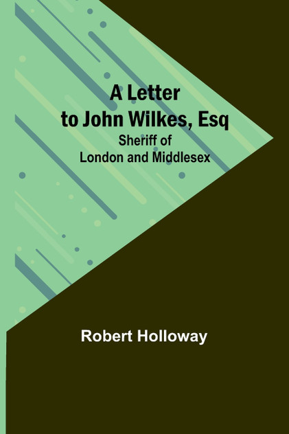 A Letter to John Wilkes, Esq; Sheriff of London and Middlesex