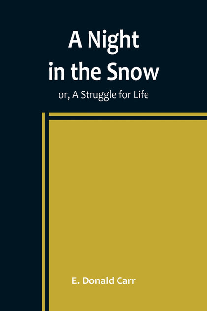 A Night in the Snow ; or, A Struggle for Life A Night in the Snow ; or, A Struggle for Life