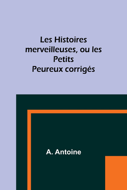 Les Histoires merveilleuses, ou les Petits Peureux corrigés Les Histoires merveilleuses, ou les Petits Peureux corrigés