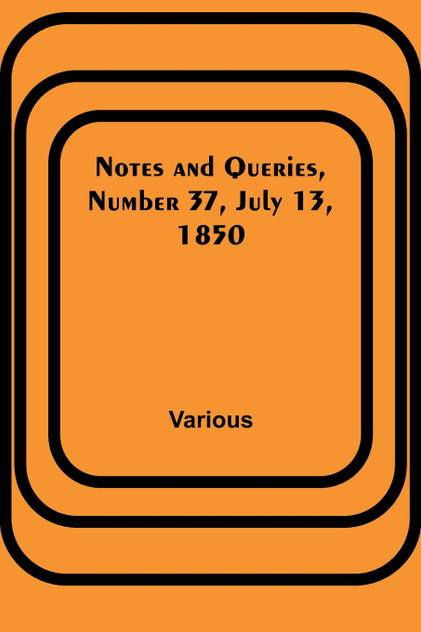 Notes and Queries, Number 37, July 13, 1850