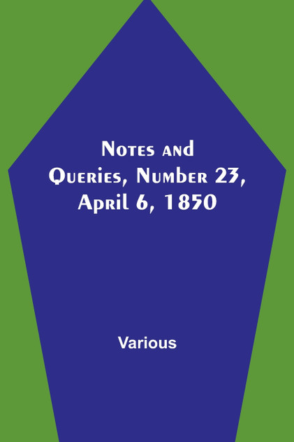 Notes and Queries, Number 23, April 6, 1850
