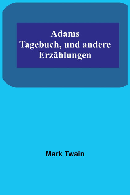 Adams Tagebuch, und andere Erzählungen Adams Tagebuch, und andere Erzählungen