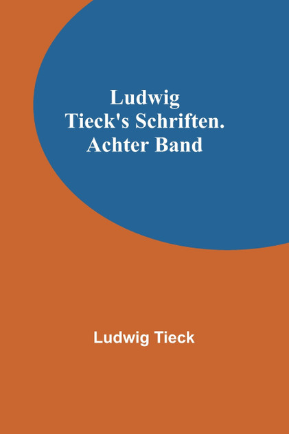 Ludwig Tieck's Schriften. Achter Band Ludwig Tieck's Schriften. Achter Band