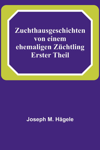 Zuchthausgeschichten von einem ehemaligen Züchtling; Erster Theil Zuchthausgeschichten von einem ehemaligen Züchtling; Erster Theil