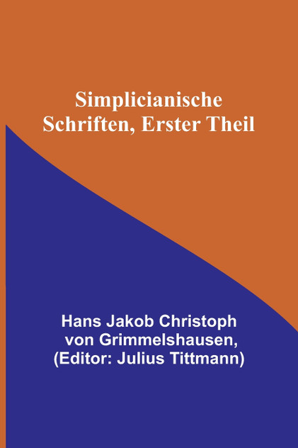 Simplicianische Schriften, Erster Theil Simplicianische Schriften, Erster Theil