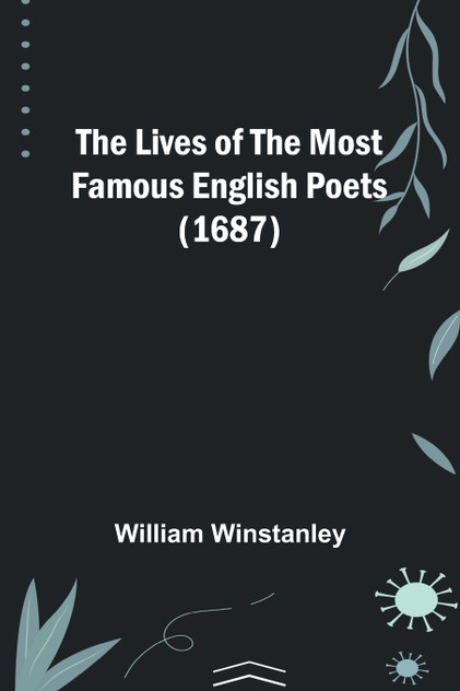 The Lives of the Most Famous English Poets (1687) The Lives of the Most Famous English Poets (1687)