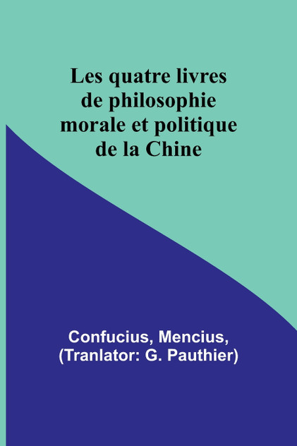 Les quatre livres de philosophie morale et politique de la Chine Les quatre livres de philosophie morale et politique de la Chine
