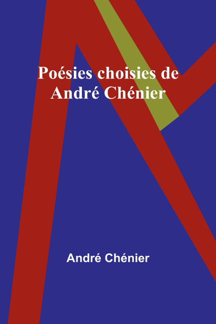 Poésies choisies de André Chénier Poésies choisies de André Chénier