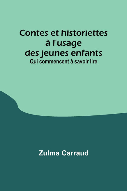 Contes et historiettes à l'usage des jeunes enfants; Qui commencent à savoir lire Contes et historiettes à l'usage des jeunes enfants; Qui commencent à savoir lire