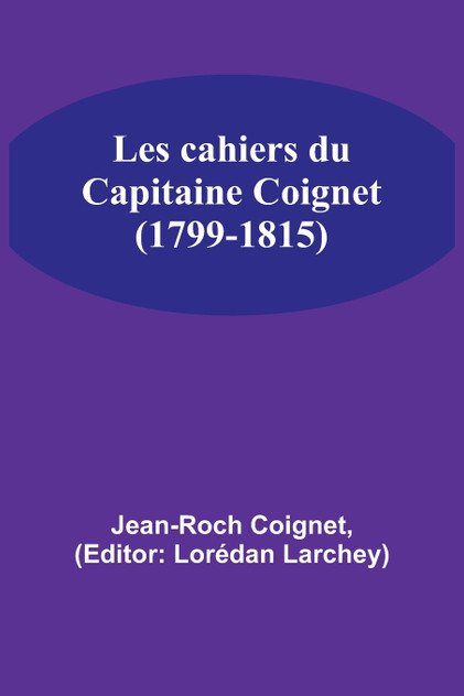 Les cahiers du Capitaine Coignet (1799-1815) Les cahiers du Capitaine Coignet (1799-1815)