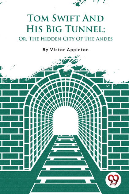 Tom Swift And His Big Tunnel; Or, The Hidden City Of The Andes