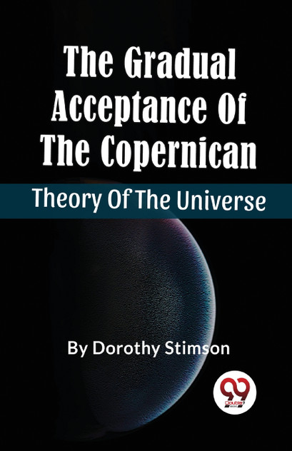 The Gradual Acceptance Of The Copernican Theory Of The Universe The Gradual Acceptance Of The Copernican Theory Of The Universe