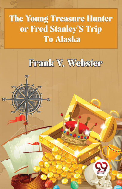 The Young Treasure Hunter or Fred Stanley's Trip To Alaska The Young Treasure Hunter or Fred Stanley's Trip To Alaska