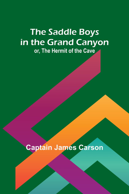 The Saddle Boys in the Grand Canyon; or, The Hermit of the Cave The Saddle Boys in the Grand Canyon; or, The Hermit of the Cave