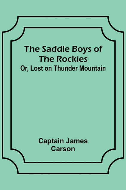 The Saddle Boys of the Rockies; Or, Lost on Thunder Mountain The Saddle Boys of the Rockies; Or, Lost on Thunder Mountain