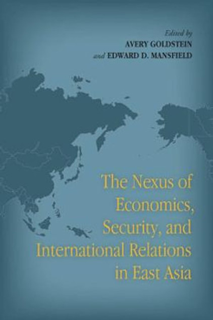 The Nexus of Economics, Security, and International Relations in East Asia The Nexus of Economics, Security, and International Relations in East Asia