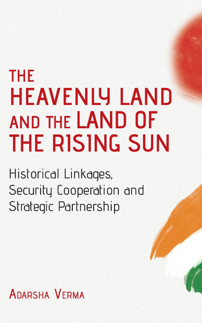 THE HEAVENLY LAND AND THE LAND OF THE RISING SUN Historical Linkages, Security Cooperation and Strategic Partnership THE HEAVENLY LAND AND THE LAND OF THE RISING SUN Historical Linkages, Security Cooperation and Strategic Partnership