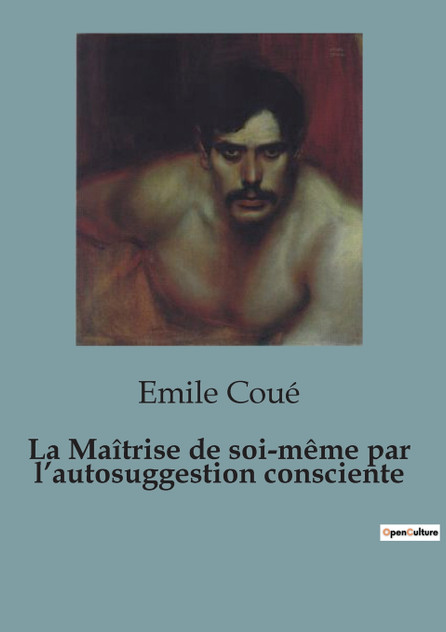 La Maîtrise de soi-même par l'autosuggestion consciente La Maîtrise de soi-même par l'autosuggestion consciente