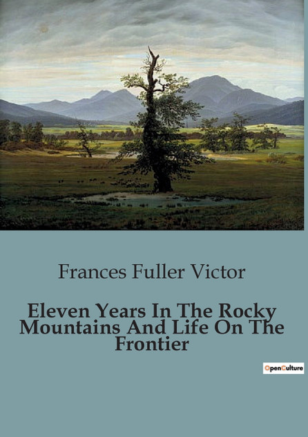 Eleven Years In The Rocky Mountains And Life On The Frontier Eleven Years In The Rocky Mountains And Life On The Frontier