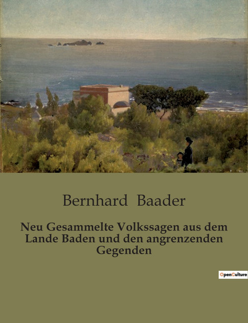 Neu Gesammelte Volkssagen aus dem Lande Baden und den angrenzenden Gegenden Neu Gesammelte Volkssagen aus dem Lande Baden und den angrenzenden Gegenden