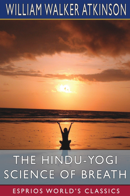 The Hindu-Yogi Science of Breath (Esprios Classics) The Hindu-Yogi Science of Breath (Esprios Classics)