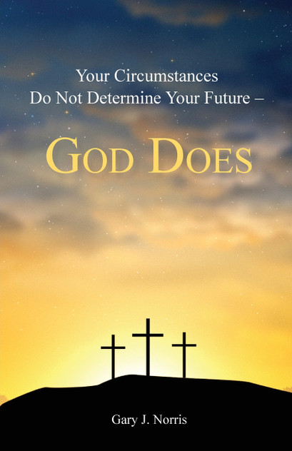 Your Circumstances Do Not Determine Your Future - God Does Your Circumstances Do Not Determine Your Future - God Does
