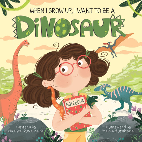 When I Grow Up, I Want to Be a Dinosaur When I Grow Up, I Want to Be a Dinosaur