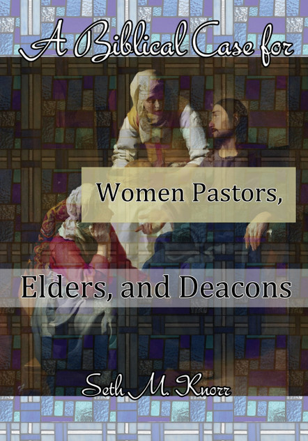 A Biblical Case for Women Pastors, Elders, and Deacons