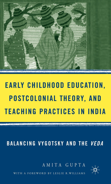 Early Childhood Education, Postcolonial Theory, and Teaching Practices in India Early Childhood Education, Postcolonial Theory, and Teaching Practices in India