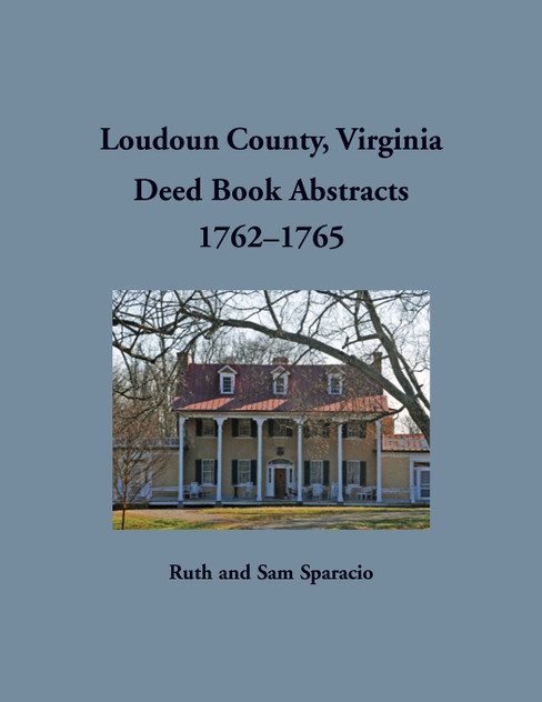 Loudoun County, Virginia Deed Book Abstract, 1762-1765 Loudoun County, Virginia Deed Book Abstract, 1762-1765