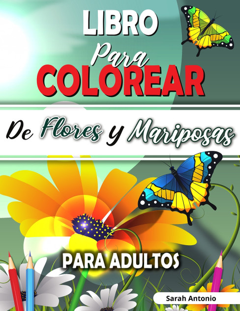Libro para Colorear de Flores y Mariposas para Adultos Libro para Colorear de Flores y Mariposas para Adultos