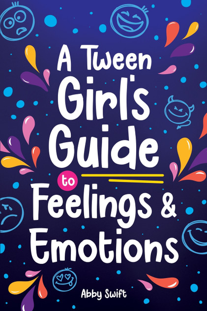 A Tween Girl's Guide to Feelings and Emotions A Tween Girl's Guide to Feelings and Emotions