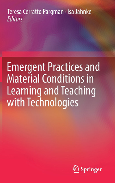 Emergent Practices and Material Conditions in Learning and Teaching with Technologies