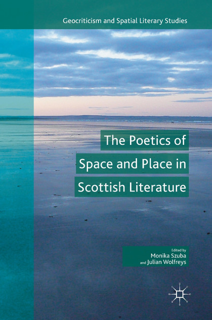 The Poetics of Space and Place in Scottish Literature The Poetics of Space and Place in Scottish Literature