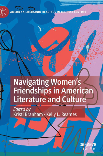 Navigating Women's Friendships in American Literature and Culture Navigating Women's Friendships in American Literature and Culture