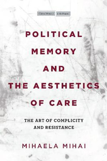Political Memory and the Aesthetics of Care Political Memory and the Aesthetics of Care