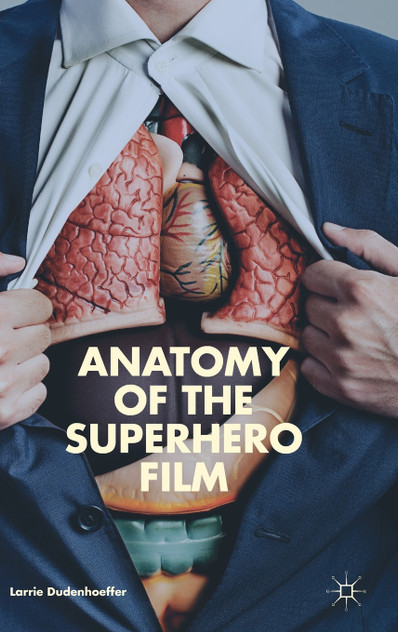 Anatomy of the Superhero Film Anatomy of the Superhero Film