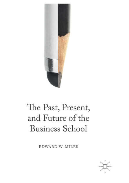 The Past, Present, and Future of the Business School The Past, Present, and Future of the Business School