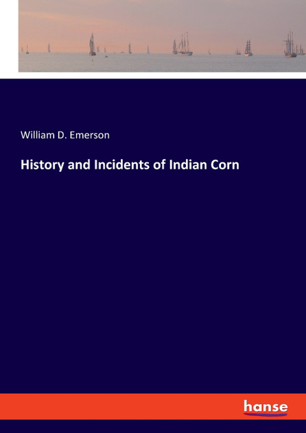 History and Incidents of Indian Corn History and Incidents of Indian Corn